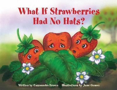 What If Strawberries Had No Hats?: A ""Feel Better"" Book for Children (and Adults) to Understand and Deal with Cancer.