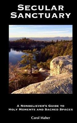 Secular Sanctuary: A Nonbeliever's Guide to Holy Moments and Sacred Spaces