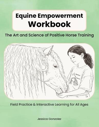 Equine Empowerment Workbook: The Art and Science of Positive Horse Training
