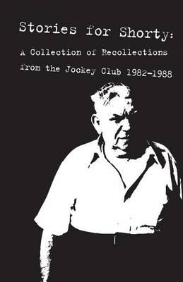 Stories for Shorty: A Collection of Recollections from the Jockey Club 1982-1988