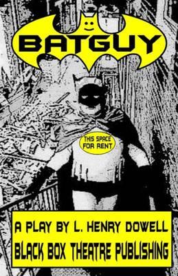 Batguy: A Play by L. Henry Dowell