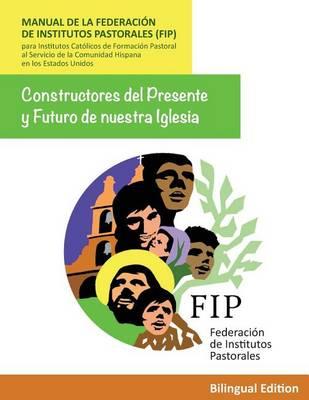 Manual de la Federacion de Institutos Pastorales (Fip): Constructores del Presente y Futuro de nuestra Iglesia