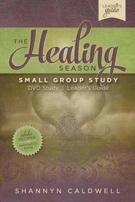 The Healing Season Small Group Leaders Guide: A Weekly Guide Through 40-Day Healing Season