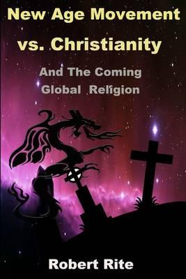 The New Age Movement vs. Christianity: and the Coming Global Religion