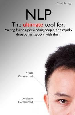 Nlp: The ultimate tool for: Making friends, persuading people, and rapidly developing rapport with them