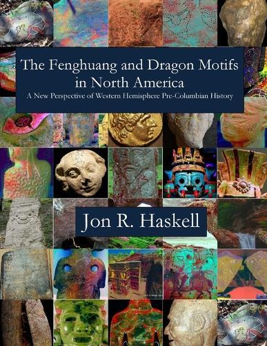The Fenghuang and Dragon Motifs in North America: A New Perspective of Western Hemisphere Pre-Columbian History Jon R.