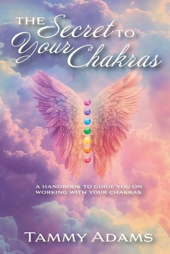 The Secret to your Chakra's: A handbook to guide you working with your Chakra's