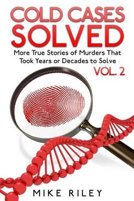 Cold Cases Solved Vol. 2: More True Stories of Murders That Took Years or Decade