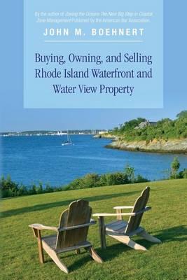 Buying, Owning, and Selling Rhode Island Waterfront and Water View Property: The Definitive Guide to Protecting Your Property Rights and Your Investment in Coastal Property