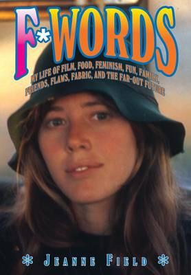 F*Words: My Life of Film, Food, Feminism, Fun, Family, Friends, Flaws, Fabric, And The Far Out Future