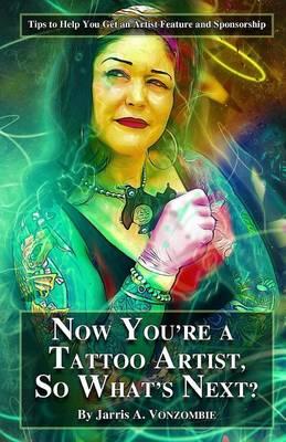 Now You're a Tattoo Artist, So What's Next?: Tips to Help You Get an Artist Feature and Sponsorship