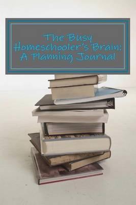 The Busy Homeschooler's Brain: A Planning Journal