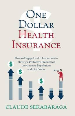 One Dollar Health Insurance: How to Engage Health Insurances in Having a Protective Product for Low-Income Populations and Get Profits
