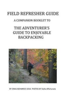 Field Refresher Guide: A companion booklet to The Adventurer's Guide to Enjoyable Backpacking