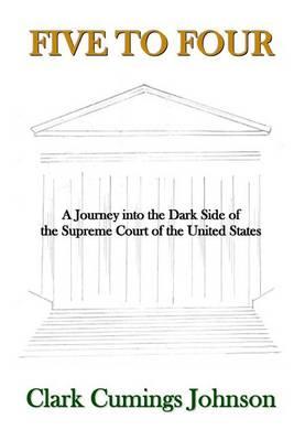 Five to Four: A Journey into the Dark Side of the Supreme Court of the United States