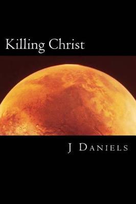 Killing Christ: A Former Christian's Guide to Debating Theists (and Winning)