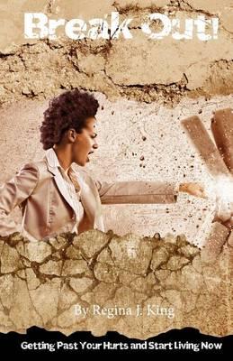 Break Out!: Getting Past Your Hurts and Start Living Now