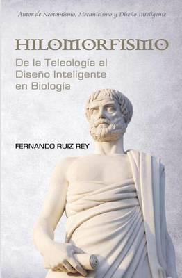 Hilomorfismo: De la Teleologia al Diseno Inteligente en Biologia