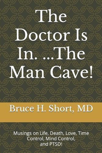 The Doctor Is In...The Man-Cave!: Musings on Life, Death, Love, Time Control, and Mind Control!