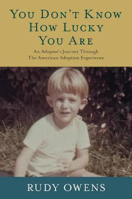 You Don't Know How Lucky You Are: An Adoptee's Journey Through The American Adoption Experience