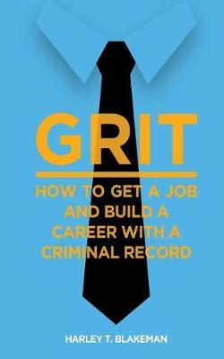 Grit: How to Get a Job and Build a Career with a Criminal Record
