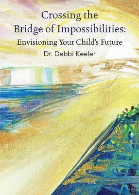 Crossing the Bridge of Impossibilities: Envisioning Your Child's Future