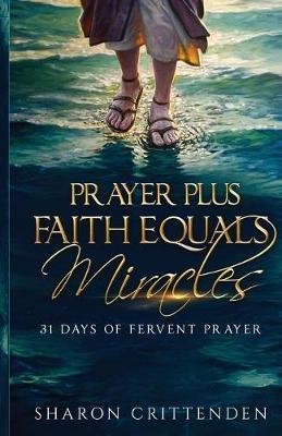 Prayer Plus Faith Equals Miracles: 31 Days of Fervent Prayer