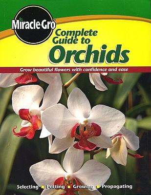 Miracle-Gro Complete Guide to Orchids: Grow Beautiful Flowers with Confidence and Ease