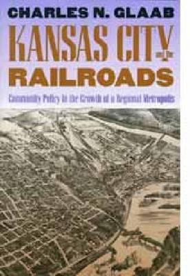 Kansas City and the Railroads: Community Policy in the Growth of a Regional Metropolis