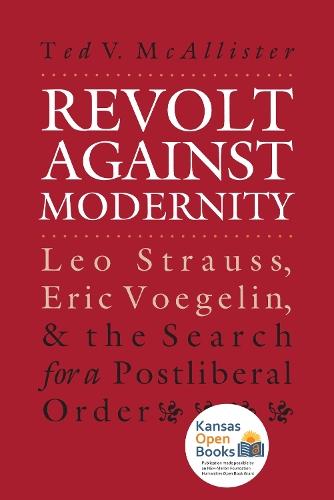 Revolt Against Modernity: Leo Strauss, Eric Voegelin, and the Search for a Postliberal Order