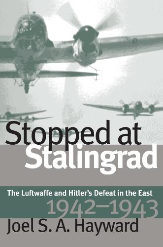 Stopped at Stalingrad: Luftwaffe and Hitler's Defeat in the East, 1942-43