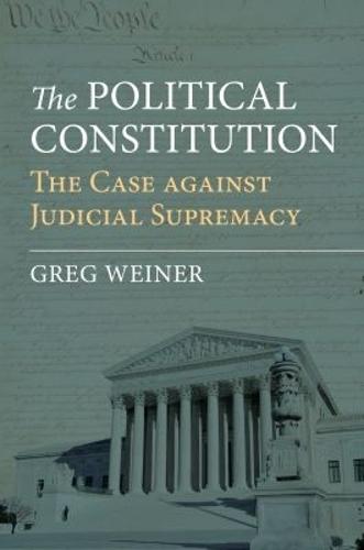 The Political Constitution: The Case Against Judicial Supremacy