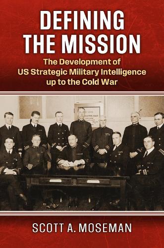 Defining the Mission: The Development of US Strategic Military Intelligence Up to the Cold War