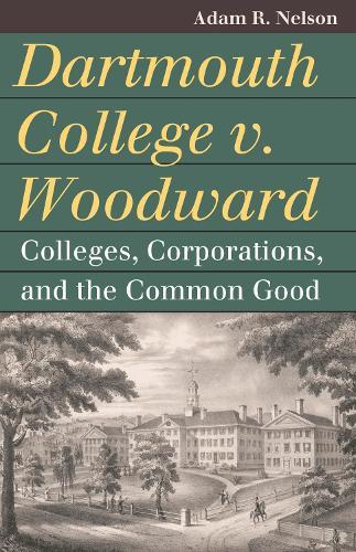 Dartmouth College V. Woodward: Colleges, Corporations, and the Common Good
