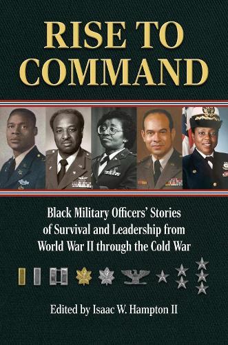Rise to Command: Black Military Officers' Stories of Survival and Leadership from World War II Through the Cold War