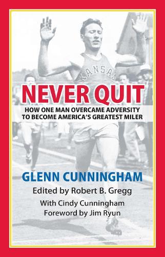 Never Quit: How One Man Overcame Adversity to Become America's Greatest Miler