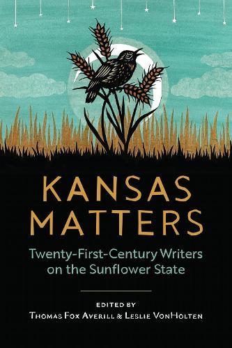 Kansas Matters: Twenty-First-Century Writers on the Sunflower State