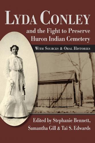 Lyda Conley and the Fight to Preserve Huron Indian Cemetery: With Sources and Oral Histories