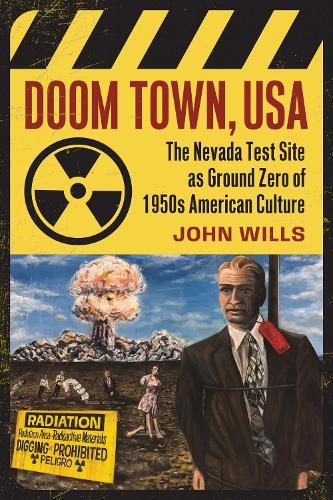 Doom Town, USA: The Nevada Test Site As Ground Zero of 1950s American Culture