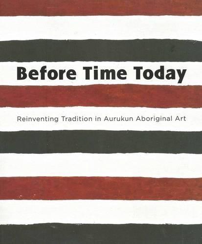 Before Time Today: Reinventing Tradition in Aurukun Aboriginal Art