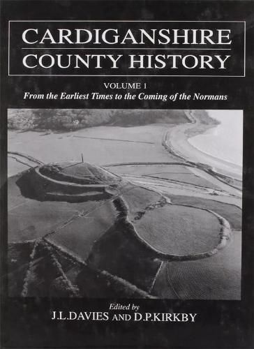 Cardiganshire County History: From the Earliest Times to the Coming of the Normans v. 1