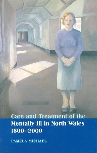 Care and Treatment of the Mentally Ill in North Wales 1800-2000