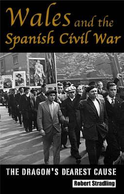 Wales and the Spanish Civil War: The Dragon's Dearest Cause