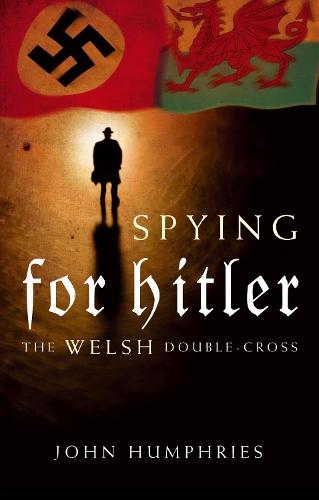 Spying for Hitler: The Welsh Double Cross