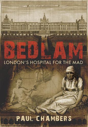 Bedlam: London's Hospital for the Mad