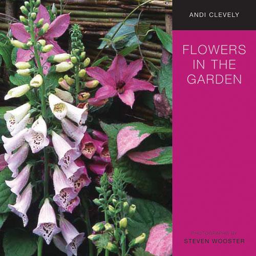 Flowers in the Garden: A Practical Guide to Planting for Colour and Fragrance All Year Round