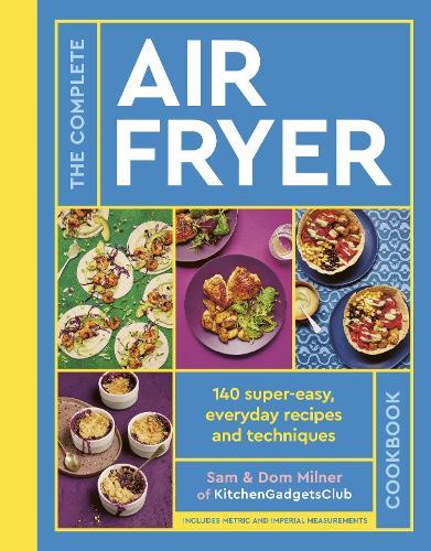 The Complete Air Fryer Cookbook: 140 super-easy, everyday recipes and techniques - The Sunday Times Bestseller