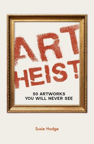 Art Heist: 50 Artworks You Will Never See