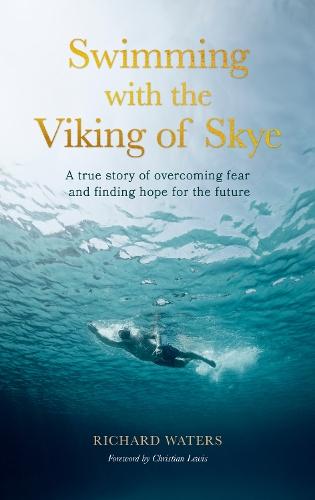 Swimming with the Viking of Skye: A true story of overcoming fear and finding hope for the future