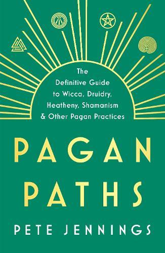 Pagan Paths: A Guide to Wicca, Druidry, Heathenry, Shamanism and Other